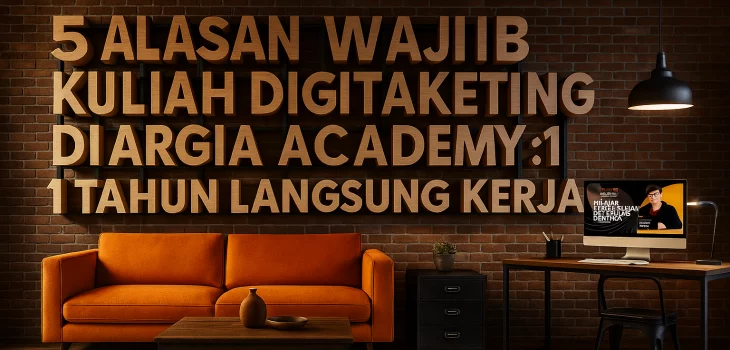 5 Alasan Wajib Kuliah Digital Marketing di Argia Academy: 1 Tahun Langsung Kerja!