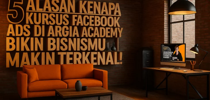 5 Alasan Kenapa Kursus Facebook Ads di Argia Academy Bikin Bisnismu Makin Terkenal!